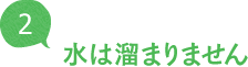 水は溜まりません